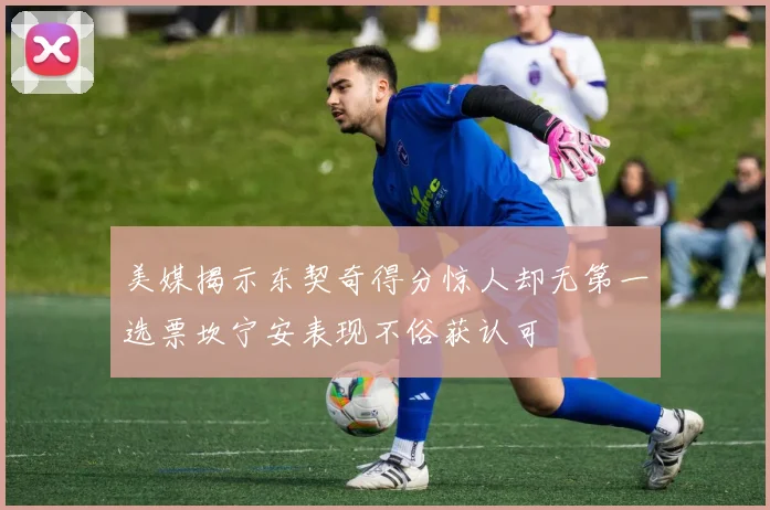 美媒揭示东契奇得分惊人却无第一选票坎宁安表现不俗获认可