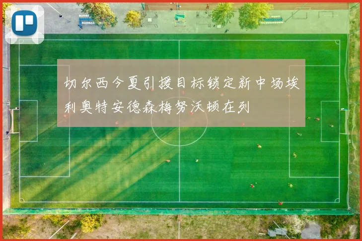 切尔西今夏引援目标锁定新中场埃利奥特安德森梅努沃顿在列