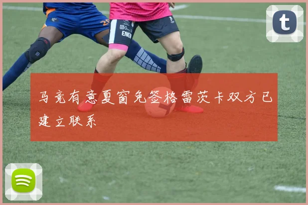 马竞有意夏窗免签格雷茨卡双方已建立联系